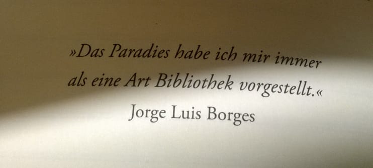 Zitat von Jorge Luis Borges: "Das Paradies habe ich mir immer als eine Art Bibliothek vorgestellt."